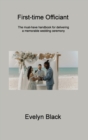 First-time Officiant : The must-have handbook for delivering a memorable wedding ceremony - Book