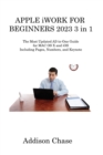 APPLE iWORK FOR BEGINNERS 2023 3 in 1 : The Most Updated All-in-One Guide for MAC OS X and iOS Including Pages, Numbers, and Keynote - Book