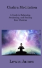 Chakra Meditation : A Guide to Balancing, Awakening, and Healing Your Chakras - Book