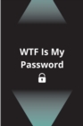 WTF Is My Password : Password Log Notebook with Alphabetized Tabs Easy and Simple Password/Website/Username Tracking Password Logbook Pocket Size 6 x 9 in Login and Private Information Keeper - Book