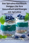 Das Spirulina-Kochbuch : Steigern Sie Ihre Gesundheit und Energie mit Spirulina - Book