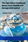 The Spirulina Cookbook : Boost Your Health and Energy with Spirul - Book