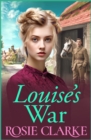 Louise's War : A heartfelt wartime saga novel from bestseller Rosie Clarke for 2024 - eBook