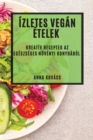 Izletes Vegan Etelek : Kreativ Receptek az Egeszseges Noevenyi Konyhabol - Book