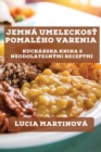 Jemna Umeleckos&#357; Pomaleho Varenia : Kucharska Kniha s Neodolate&#318;nymi Receptmi - Book