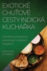 Exoticke Chu&#357;ove Cesty Indicka Kucha&#345;ka : Kulina&#345;sky pr&#367;vodce po autentickych indickych receptech - Book