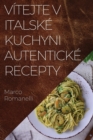 Vitejte v Italske Kuchyni Autenticke Recepty : Skv&#283;la kolekce chuti a tradic Italie - Book
