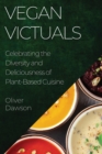 Vegan Victuals : Celebrating the Diversity and Deliciousness of Plant-Based Cuisine - Book