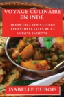 Voyage Culinaire en Inde : Decouvrez les Saveurs Epoustouflantes de la Cuisine Indienne - Book