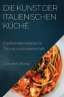 Die Kunst der italienischen Kuche : Traditionelle Rezepte fur Genuss und Leidenschaft - Book