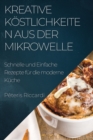 Kreative Koestlichkeiten aus der Mikrowelle : Schnelle und Einfache Rezepte fur die moderne Kuche - Book