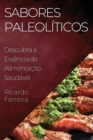 Sabores Paleoliticos : Descubra a Essencia da Alimentacao Saudavel - Book