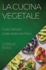La Cucina Vegetale : Gusto, Salute e Sostenibilita nel Piatto - Book
