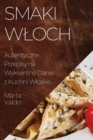 Smaki Wloch : Autentyczne Przepisy na Wykwintne Danie z Kuchni Wloskie - Book