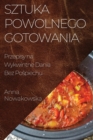 Sztuka Powolnego Gotowania : Przepisy na Wykwintne Dania Bez Po&#347;piechu - Book