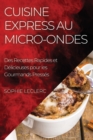 Cuisine Express au Micro-Ondes : Des Recettes Rapides et D?licieuses pour les Gourmands Press?s - Book
