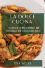 La Dolce Cucina : Entdecken Sie die Schoenheit und Einfachheit der italienischen Kuche - Book