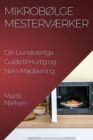 Mikrobolge Mestervaerker : Din Uundvaerlige Guide til Hurtig og Nem Madlavning - Book