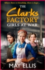 The Clarks Factory Girls at War : The first in a BRAND NEW emotional wartime saga series from May Ellis for 2024 - eBook