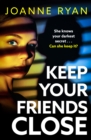 Keep Your Friends Close : The BRAND NEW relentlessly gripping, addictive psychological thriller from Joanne Ryan for 2024 - eBook