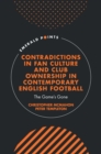 Contradictions in Fan Culture and Club Ownership in Contemporary English Football : The Game’s Gone - Book