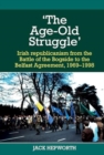 'The Age-Old Struggle' : Irish republicanism from the Battle of the Bogside to the Belfast Agreement, 1969-1998 - Book