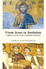 From Jesus to Justinian : A History of the Early Christian Churches - Book