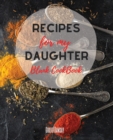 Recipes for my Daughter : The Ultimate Blank CookBook To Write In Your Own Recipes Collect and Customize Family Recipes In One Stylish Blank Recipe Journal and Organizer - Book