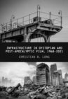 Infrastructure in Dystopian and Post-apocalyptic Film, 1968-2021 - Book