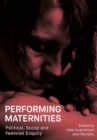 Performing Maternities : Political, Social and Feminist Enquiry - Book