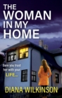 The Woman In My Home : A completely addictive, gripping psychological thriller from Diana Wilkinson - Book