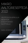 Mikroaaltoresepteja 2022 : Helppoja Ja Herkullia Resepteja Ehdottomasti Aloittajille - Book