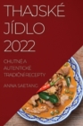 Thajske Jidlo 2022 : Chutne a Autenticke Tradi&#268;ni Recepty - Book