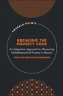 Breaking the Poverty Code : An Integrative Approach to Measuring Multidimensional Poverty in Mexico - Book