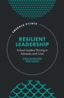 Resilient Leadership : School Leaders Thriving in Adversity and Crisis - Book