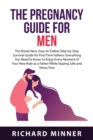 The Pregnancy Guide For Men : The Brand-New, Easy-to-Follow Step-by-Step Survival Guide for First-Time Fathers: Everything You Need to Know to Enjoy Every Moment of Your New Role as a Father While Sta - Book