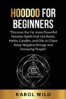 Hoodoo for Beginners : "Discover the Far more Powerful Hoodoo Spells that Use Roots, Herbs, Candles, and Oils to Chase\sAway Negative Energy and Annoying People" - Book