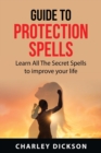 Guide to Protection Spells : Learn All The Secret Spells to improve your life - Book