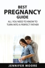 Best Pregnancy Guide : All You Need to Know to Turn Into a Perfect Father - Book