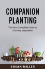 Companion Planting : The Most Complete Guide to Growing Vegetables - Book