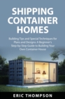 Shipping Container Homes : Building Tips and Special Techniques for Plans and Designs: A Beginner's Step-by-Step Guide to Building Your Own Container House - Book