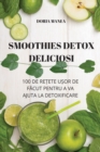 Smoothies Detox Deliciosi : 100 de Re&#538;ete U&#536;or de F&#258;cut Pentru a Va Ajuta La Detoxificare - Book