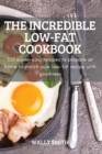 The Incredible Low-Fat Cookbook : 100 super-easy recipes to prepare at home to enrich your low-fat recipe with goodness - Book