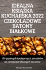 Idealna Ksi&#260;&#379;ka Kucharska 2022 Czekoladowe Batony Bialkowe - Book