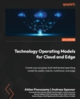 Technology Operating Models for Cloud and Edge : Create your purpose-built distributed operating model for public, hybrid, multicloud, and edge - Book