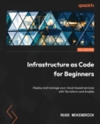 Infrastructure as Code for Beginners : Deploy and manage your cloud-based services with Terraform and Ansible - Book