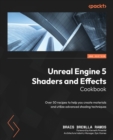 Unreal Engine 5 Shaders and Effects Cookbook : Over 50 recipes to help you create materials and utilize advanced shading techniques - Book