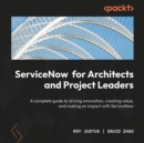 ServiceNow for Architects and Project Leaders : A complete guide to driving innovation, creating value, and making an impact with ServiceNow - eAudiobook