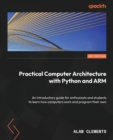 Computer Architecture with Python and ARM : Learn how computers work, program your own, and explore assembly language on Raspberry Pi - Book