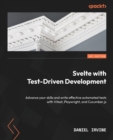 Svelte with Test-Driven Development : Advance your skills and write effective automated tests with Vitest, Playwright, and Cucumber.js - Book